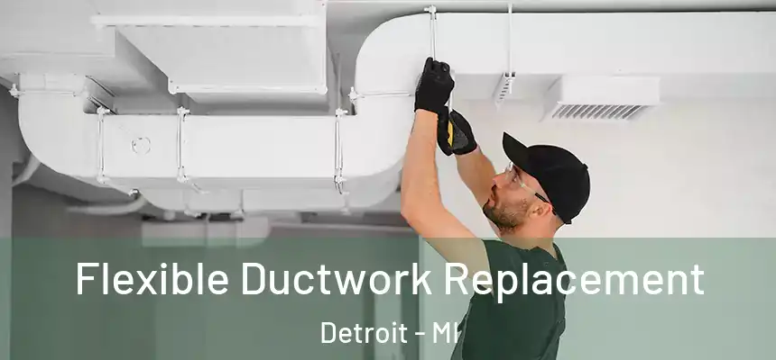 Flexible Ductwork Replacement Detroit - MI